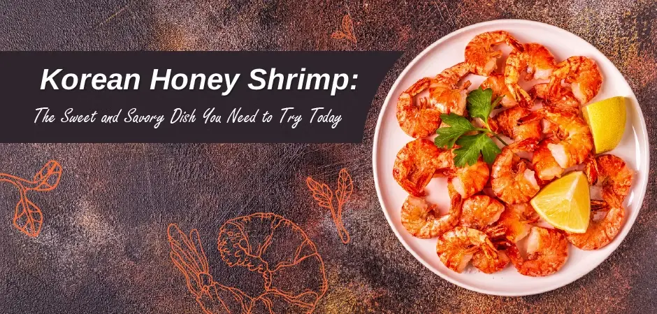 Korean Honey Shrimp: The Sweet and Savory Dish You Need to Try Today