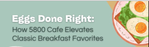 Infographic featuring 5800 Cafe breakfast favorites, including egg white omelette, breakfast burrito, avocado toast, and corned beef hash skillet, highlighting fresh ingredients and classic morning flavors.